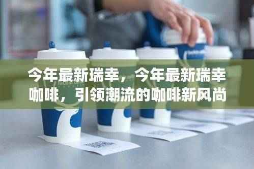 瑞幸咖啡引领潮流新风尚,今年最新咖啡体验之选