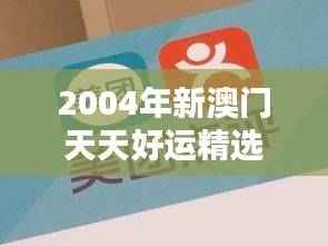 2004年新澳门天天好运精选，热门理财解析版PIK83.22