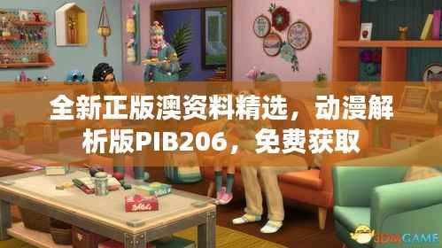 全新正版澳资料精选,动漫解析版PIB206,免费获取
