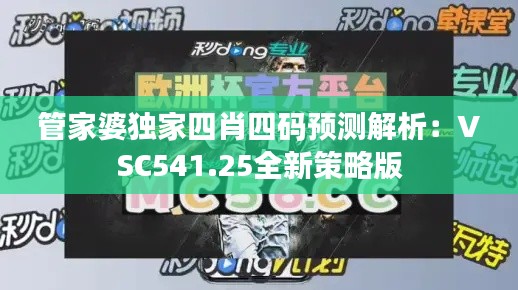 管家婆独家四肖四码预测解析:VSC541.25全新策略版