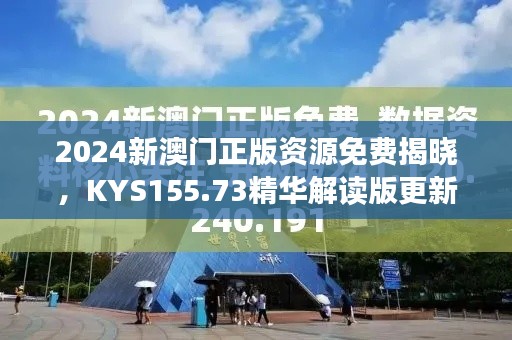 2024新澳门正版资源免费揭晓,KYS155.73精华解读版更新
