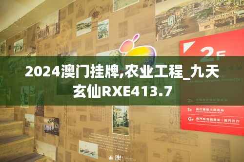 2024澳门挂牌,农业工程_九天玄仙RXE413.7