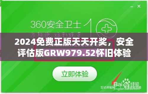 2024免费正版天天开奖,安全评估版GRW979.52怀旧体验
