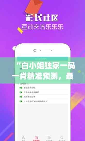 “白小姐独家一码一肖精准预测,最新规则解读_娱乐资讯SHO763.66”