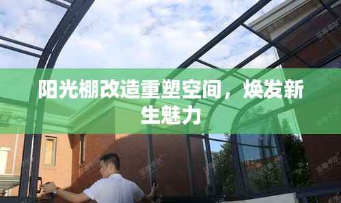 阳光棚改造重塑空间，焕发新生魅力