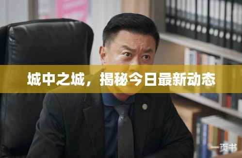 城中之城，揭秘今日最新动态