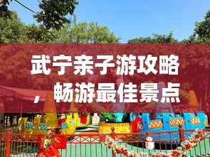 武宁亲子游攻略,畅游最佳景点,欢乐亲子游!