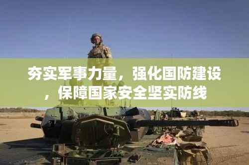 夯实军事力量,强化国防建设,保障国家安全坚实防线