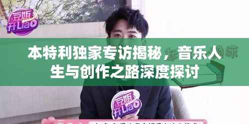 本特利独家专访揭秘,音乐人生与创作之路深度探讨