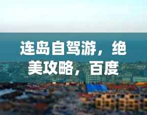 连岛自驾游，绝美攻略，百度强力推荐！