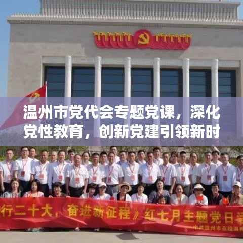温州市党代会专题党课，深化党性教育，创新党建引领新时代