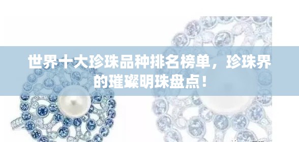 世界十大珍珠品种排名榜单,珍珠界的璀璨明珠盘点!