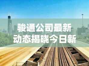 骏通公司最新动态揭晓今日新闻焦点