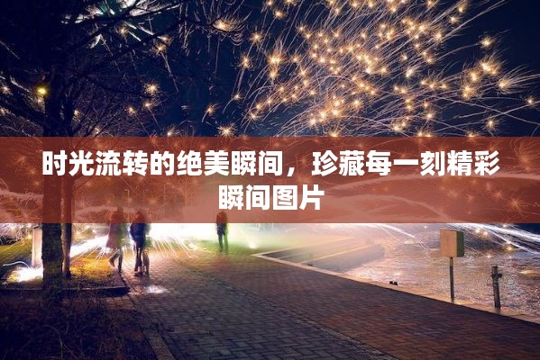 时光流转的绝美瞬间，珍藏每一刻精彩瞬间图片
