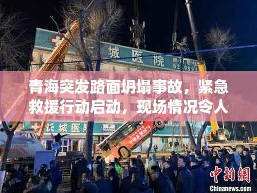 青海突发路面坍塌事故,紧急救援行动启动,现场情况令人揪心
